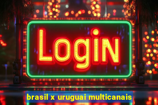 brasil x uruguai multicanais